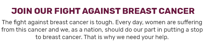 The fight against breast cancer is tough. Every day, women are suffering from this cancer and we, as a nation, should do our part in putting a stop to breast cancer. That is why we need your help.