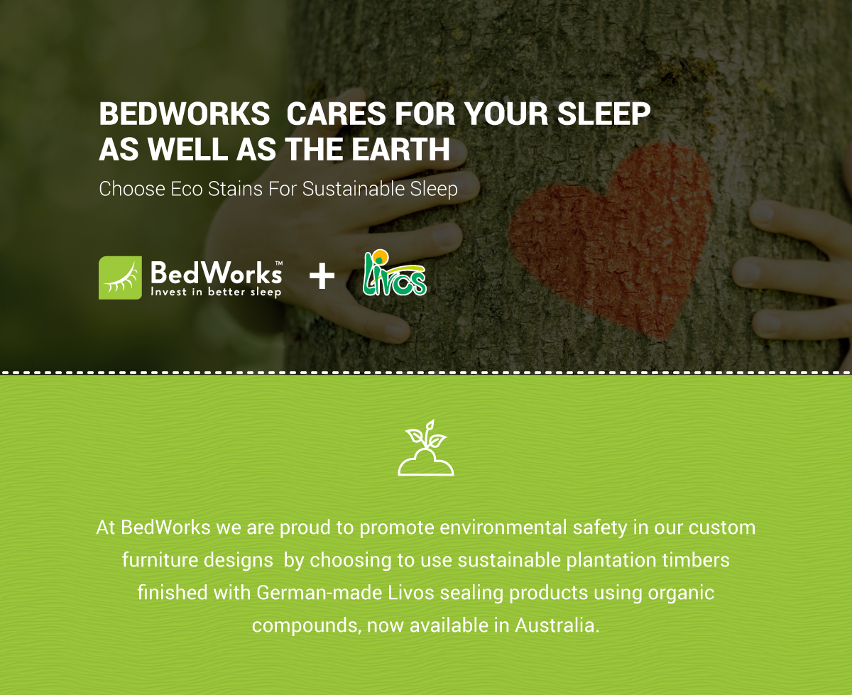 At BedWorks we are proud to promote environmental safety by using sustainable plantation timbers finished with German-made Livos natural paint sealing products.